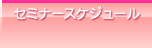セミナースケジュール